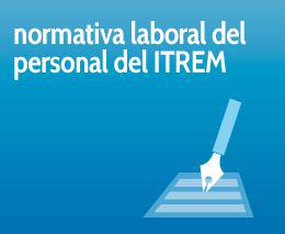 NORMATIVA PERSONAL LABORAL DEL ITREM